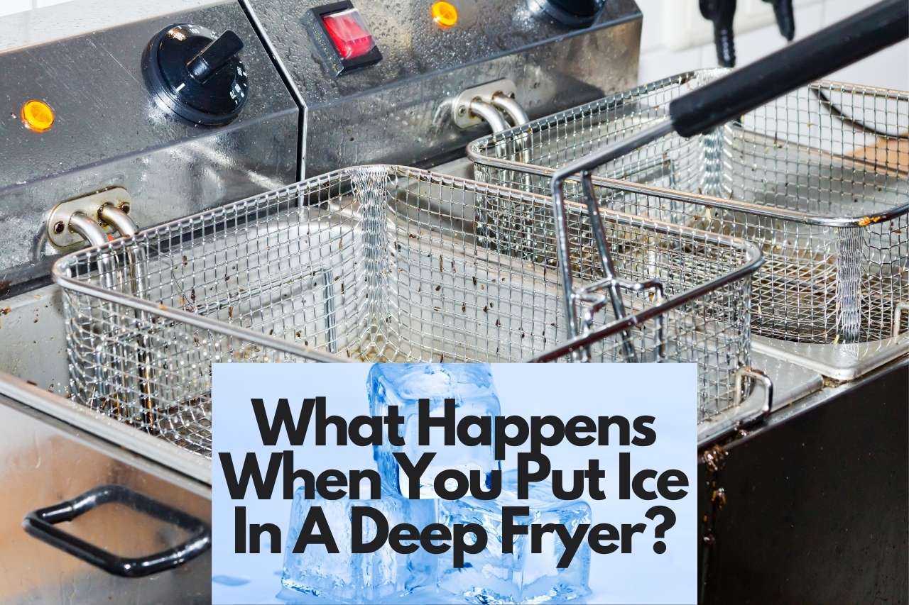 What Happens When You Put Ice In A Deep Fryer