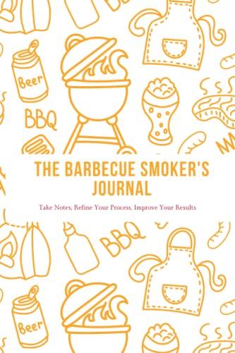 BBQ Smoker's Journal: Take Notes, Refine Your Process, Improve Your Results