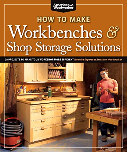Workbenches & Shop Storage Solutions: 28 Projects for a More Efficient Workshop