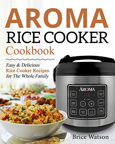 Delicious Rice Cooker Recipes: Aroma Cookbook for the Whole Family