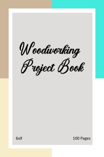Woodworking Project Book: Journal for Tracking Woodworking Projects