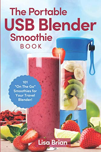 101 On The Go Smoothie Recipes: Portable USB Blender Smoothie Book