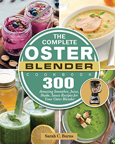 300 Amazing Smoothie, Juice, Shake, Sauce Recipes for Your Oster Blender