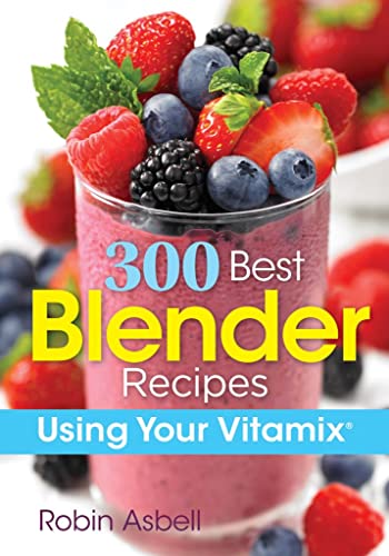 300 Best Blender Recipes for Your Vitamix