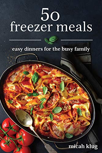50 Freezer Meals Cookbook: Easy Dinners for Busy Families