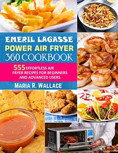 555 Effortless Air Fryer Recipes: Emeril Lagasse Power Air Fryer 360 Cookbook