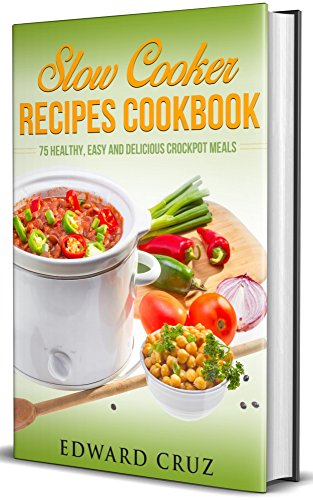 75 Healthy, Easy and Delicious Crockpot Meals Cookbook