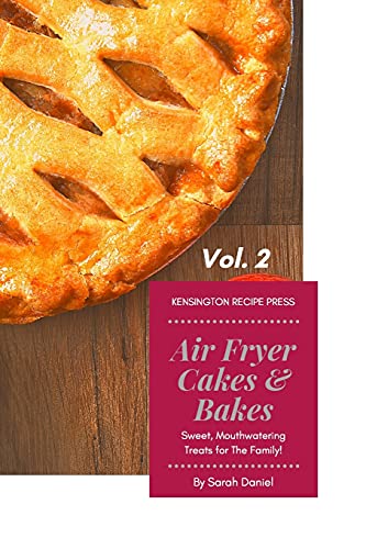 Air Fryer Cakes And Bakes Vol. 2: The Complete Air Fryer Cookbook