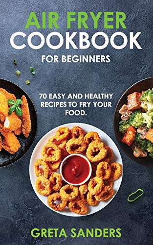 Air Fryer Cookbook for Beginners: 70 Easy and Healthy Recipes to Fry Your Food