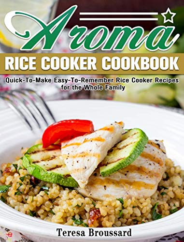 Aroma Rice Cooker Cookbook: Quick & Easy Recipes for the Whole Family