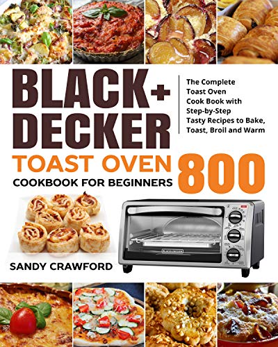 Simple and Delicious: The Ultimate Black+Decker Toast Oven Cookbook