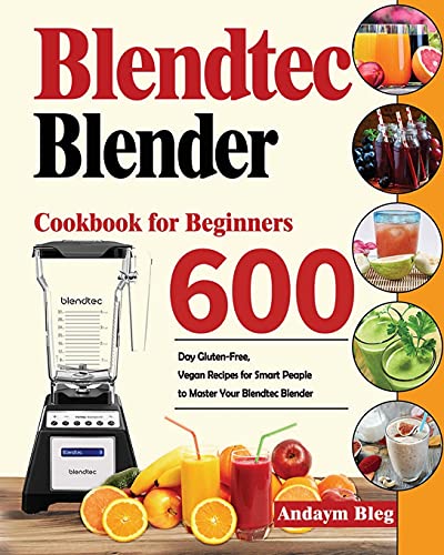 Blendtec Blender Cookbook: 600-Day Gluten-Free, Vegan Recipes for Beginners