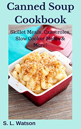 Canned Soup Cookbook: Skillet Meals, Casseroles, Slow Cooker Meals & More! (Southern Cooking Recipes)