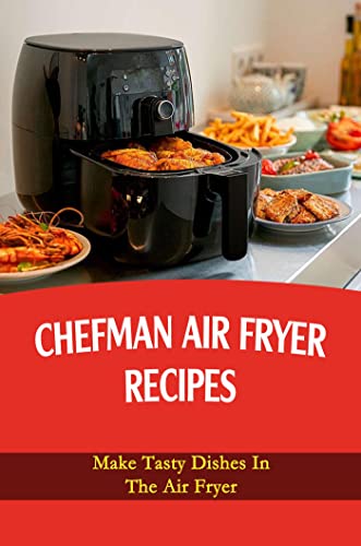 Chefman Air Fryer Recipes: Delicious Dishes for Air Fryer