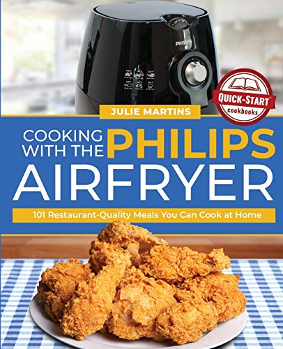 Restaurant-Quality Meals with the Philips Air Fryer: 101 Easy Recipes at Home