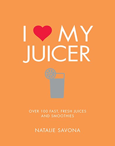 Delicious and Nutritious Juicer Recipes: Over 100 Fast, Fresh Juices and Smoothies