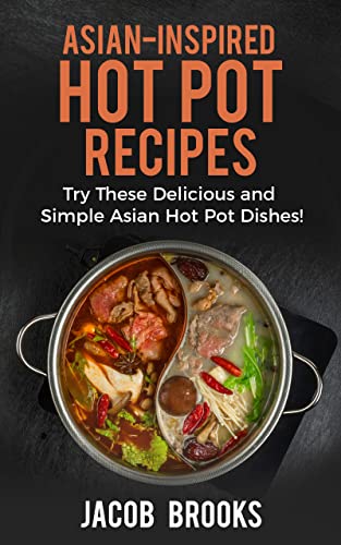 Delicious and Simple Asian Hot Pot Recipes Cookbook