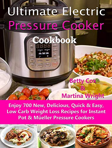 Electric Pressure Cooker Cookbook: 700 Low Carb Weight Loss Recipes
