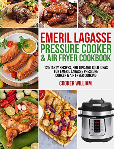 Emeril Lagasse Pressure Cooker & Air Fryer: 125 Tasty Recipes and Pro Tips