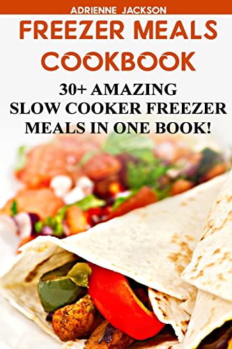 Freezer Meals Cookbook: 30+ Amazing Slow Cooker Freezer Meals