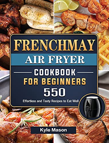 Easy FrenchMay Air Fryer Cookbook: 550 Tasty Recipes for Eating Well