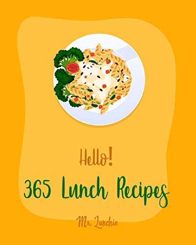 Hello! 365 Lunch Recipes: Ultimate Cookbook for Lunch Inspiration