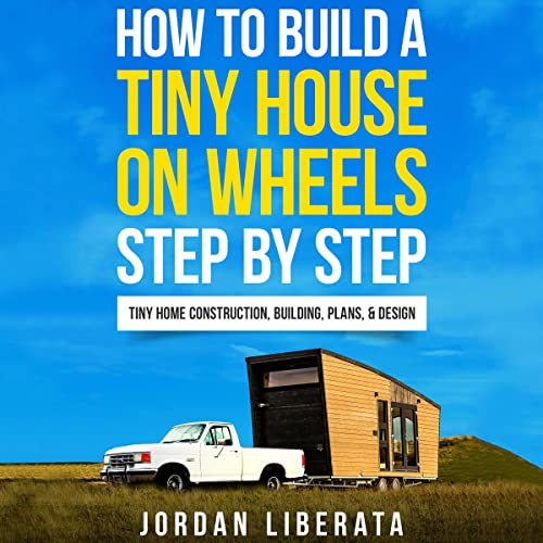 How to Build a Tiny House on Wheels: Step-by-Step Guide