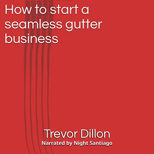 How to Start a Seamless Gutter Business