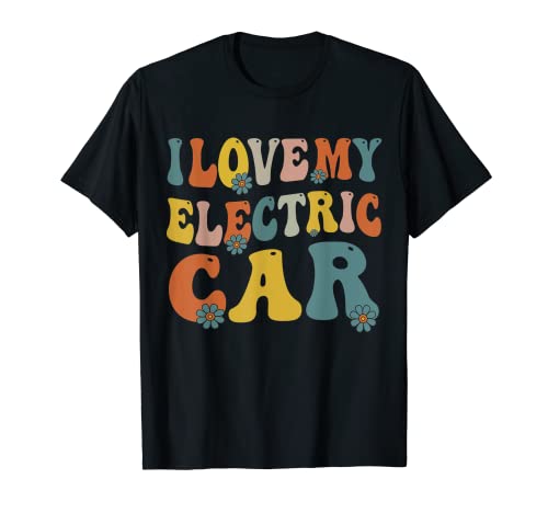 I love My Electric Car EV Electric Vehicle Owner Lover Funny T-Shirt