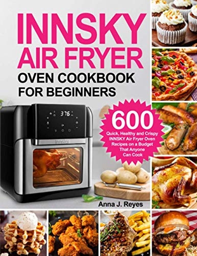 INNSKY Air Fryer Oven Cookbook: 600 Quick，Healthy and Crispy Recipes