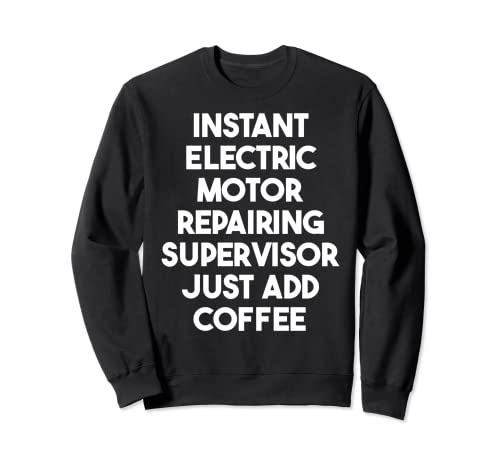 Instant Electric Motor Repairing Supervisor Just Add Coffee Sweatshirt