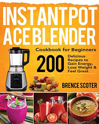 Easy Ace Blender Recipes: 200 Energy-Boosting, Weight-Loss, and Delicious Dishes