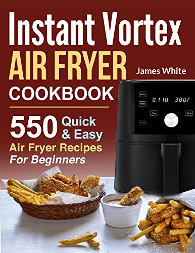 Instant Vortex Air Fryer Cookbook: 550 Recipes For Beginners