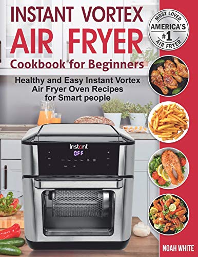 Instant Vortex Air Fryer Cookbook: Healthy and Easy Recipes for Smart People
