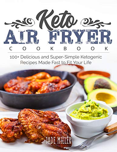 Keto Air Fryer Cookbook: 100+ Delicious Ketogenic Recipes