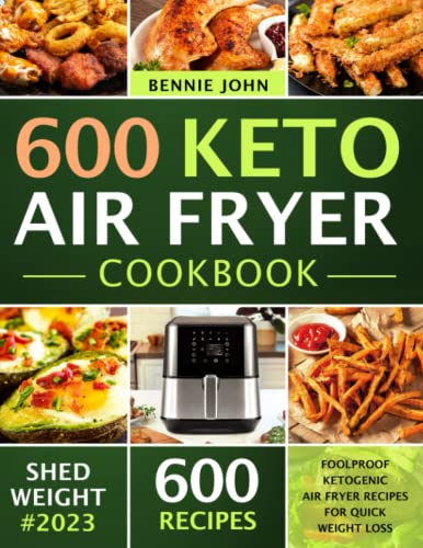Keto Air Fryer Cookbook: 600 Foolproof Ketogenic Recipes for Quick Weight Loss