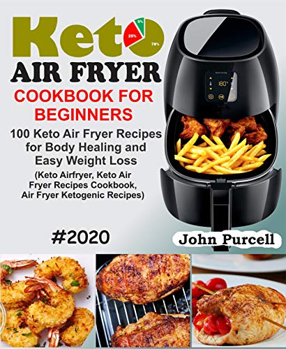 Beginner's Keto Air Fryer Cookbook: 100 Recipes for Body Healing and Weight Loss