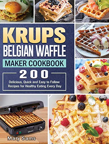 200 Easy and Delicious Belgian Waffle Maker Recipes for Healthy Eating