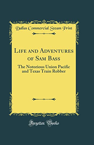 The Notorious Adventures of Sam Bass: Train Robber (Classic Reprint)