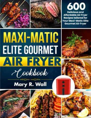 600 Delicious Air Fryer Recipes for Maxi-Matic Elite Gourmet