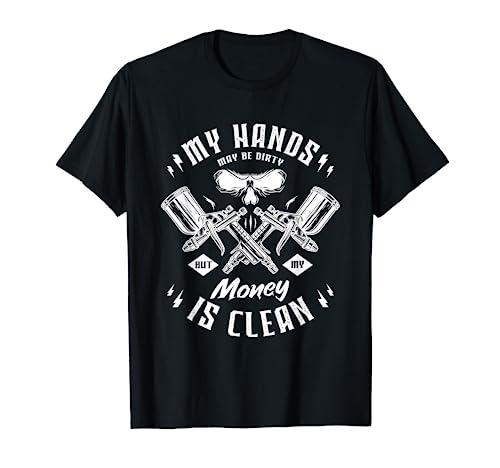 My hands may be dirty but my money is clean Car Painting T-Shirt