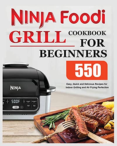 Ninja Foodi Grill Cookbook: Easy and Delicious Recipes for Grilling and Air Frying Perfection