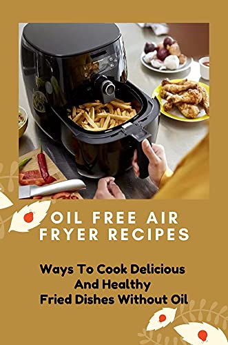 Healthy Air Fryer Recipes: Oil-Free Delicious Fried Dishes