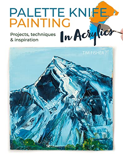 Palette Knife Painting: Projects, Techniques & Inspiration
