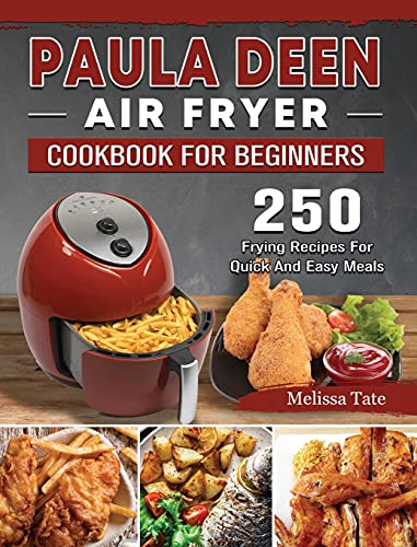 Paula Deen Air Fryer Cookbook: 250 Frying Recipes For Quick And Easy Meals