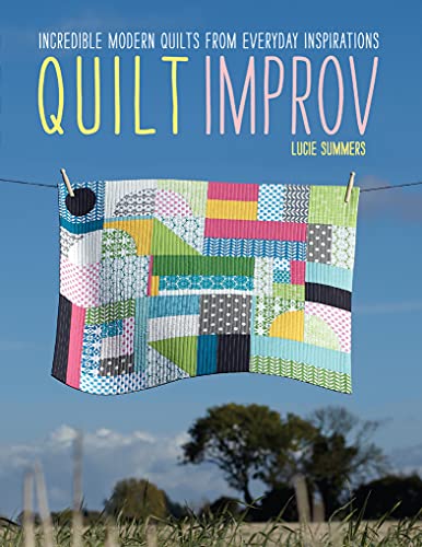 Quilt Improv: Modern Quilts from Everyday Inspirations