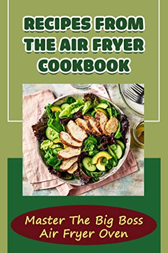 Recipes From The Air Fryer Cookbook: Master The Big Boss Air Fryer Oven