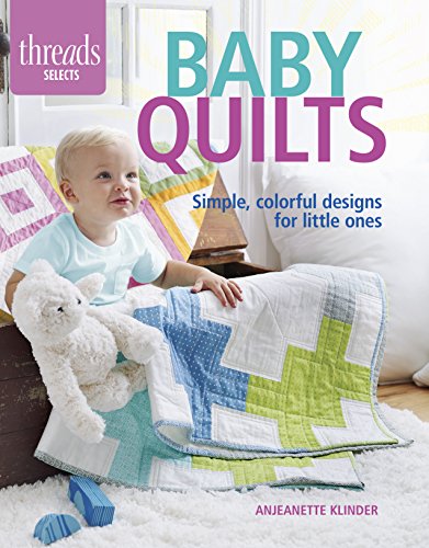 Simple and Colorful Baby Quilts: Easy-to-Make Designs (Threads Selects)