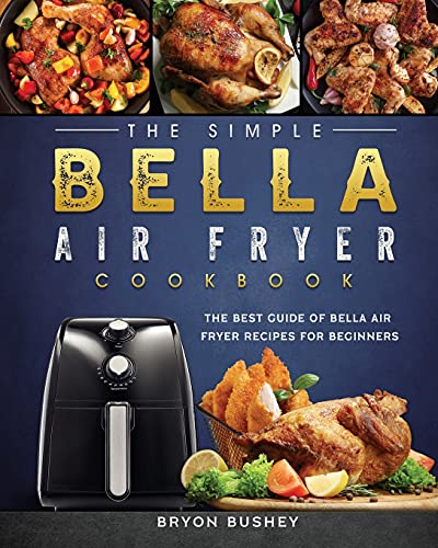 Bella Air Fryer Cookbook for Beginners: 250 Fry, Bake, Grill, and