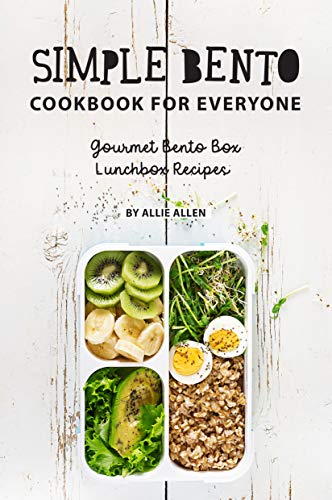 Simple Bento Cookbook for Everyone: Gourmet Bento Box Lunchbox Recipes